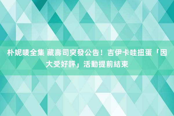 朴妮唛全集 藏壽司突發公告！吉伊卡哇扭蛋「因大受好評」活動提前結束